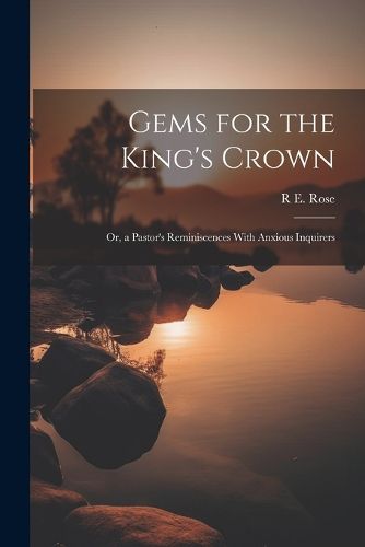 Cover image for Gems for the King's Crown; Or, a Pastor's Reminiscences With Anxious Inquirers