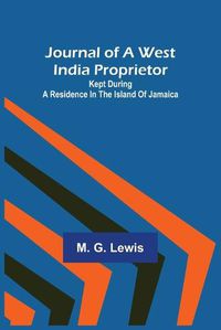 Cover image for Journal of a West India Proprietor; Kept During a Residence in the Island of Jamaica