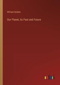 Cover image for Our Planet, its Past and Future