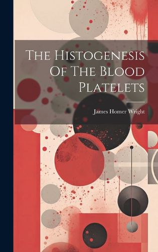 Cover image for The Histogenesis Of The Blood Platelets