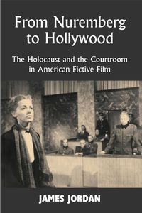 Cover image for From Nuremberg to Hollywood: The Holocaust and the Courtroom in American Fictive Film