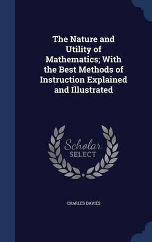Cover image for The Nature and Utility of Mathematics; With the Best Methods of Instruction Explained and Illustrated