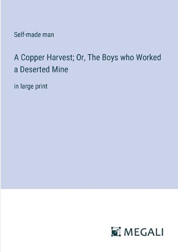 Cover image for A Copper Harvest; Or, The Boys who Worked a Deserted Mine