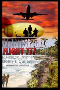 Cover image for Vanished Flight 777: A Suspense Thriller and Thought Experiment Based on the True Story of Flight 370 in March 2014