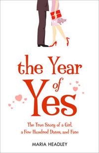 Cover image for The Year of Yes: The Story of a Girl, a Few Hundred Dates, and Fate