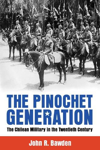 Cover image for The Pinochet Generation: The Chilean Military in the Twentieth Century