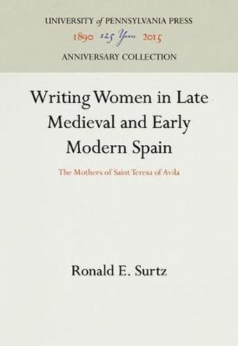 Cover image for Writing Women in Late Medieval and Early Modern Spain: The Mothers of Saint Teresa of Avila