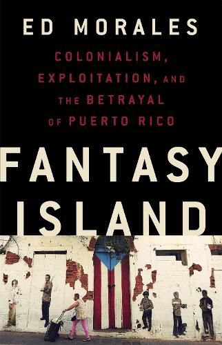 Cover image for Fantasy Island: Colonialism, Exploitation, and the Betrayal of Puerto Rico