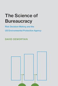 Cover image for The Science of Bureaucracy: Risk Decision-Making and the US Environmental Protection Agency