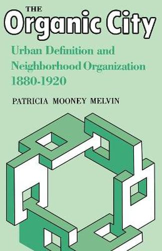 Cover image for The Organic City: Urban Definition and Neighborhood Organization 1880-1920