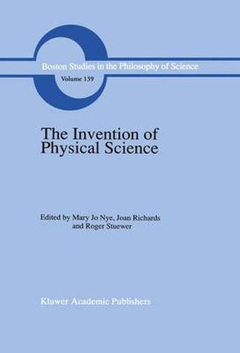 The Invention of Physical Science: Intersections of Mathematics, Theology and Natural Philosophy Since the Seventeenth Century Essays in Honor of Erwin N. Hiebert