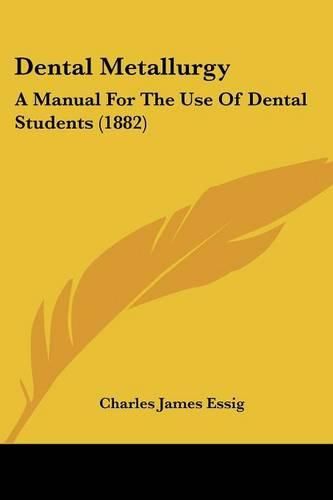 Cover image for Dental Metallurgy: A Manual for the Use of Dental Students (1882)