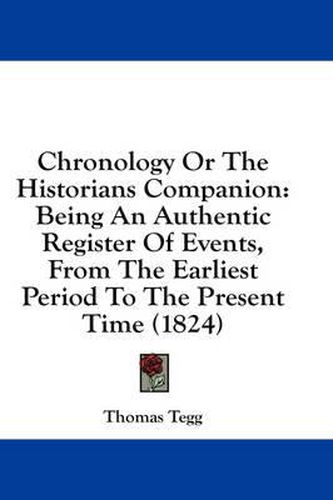 Cover image for Chronology or the Historians Companion: Being an Authentic Register of Events, from the Earliest Period to the Present Time (1824)