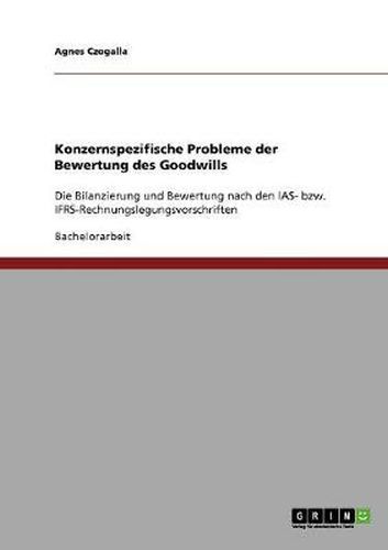 Cover image for Konzernspezifische Probleme der Bewertung des Goodwills: Die Bilanzierung und Bewertung nach den IAS- bzw. IFRS-Rechnungslegungsvorschriften