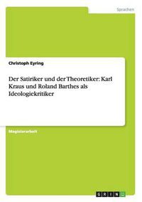 Cover image for Der Satiriker und der Theoretiker: Karl Kraus und Roland Barthes als Ideologiekritiker