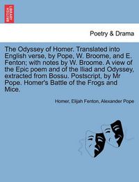 Cover image for The Odyssey of Homer. Translated Into English Verse, by Pope, W. Broome, and E. Fenton; With Notes by W. Broome. a View of the Epic Poem and of the Il