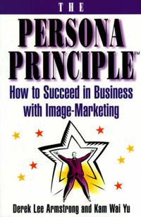 Cover image for The Persona Principle: How to Succeed in Business with Image Marketing