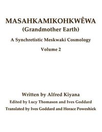 Cover image for Masahkamikohkwewa (Grandmother Earth): A Synchretistic Meskwaki Cosmology Volume 2