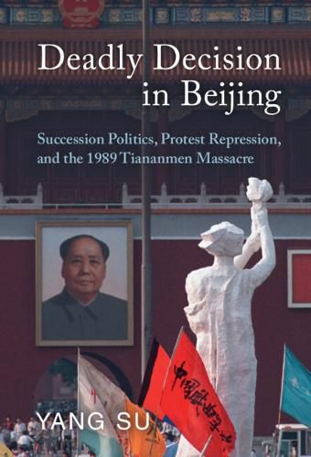 Cover image for Deadly Decision in Beijing: Succession Politics, Protest Repression, and the 1989 Tiananmen Massacre