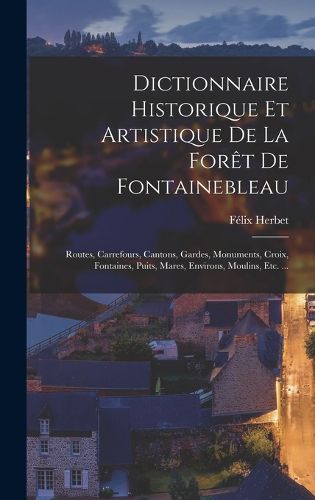 Cover image for Dictionnaire Historique Et Artistique De La Foret De Fontainebleau