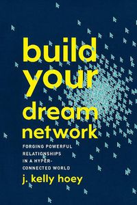 Cover image for Build Your Dream Network: Forging Powerful Relationships in a Hyper-Connected World