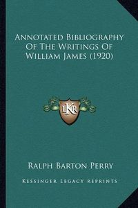 Cover image for Annotated Bibliography of the Writings of William James (1920)