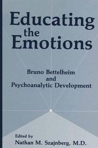 Cover image for Educating the Emotions: Bruno Bettelheim and Psychoanalytic Development