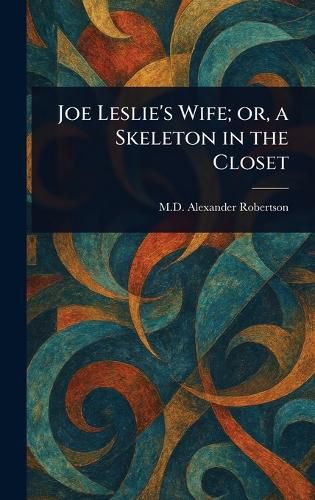 Cover image for Joe Leslie's Wife; or, a Skeleton in the Closet