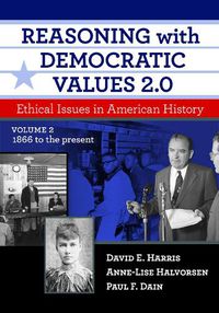 Cover image for Reasoning With Democratic Values 2.0: Ethical Issues in American History, Volume 2: 1866 to the Present