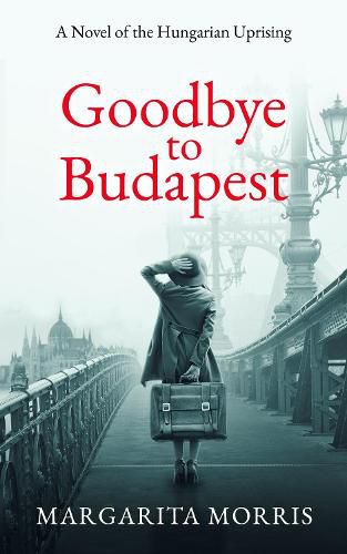 Cover image for Goodbye To Budapest: A Novel of the Hungarian Uprising