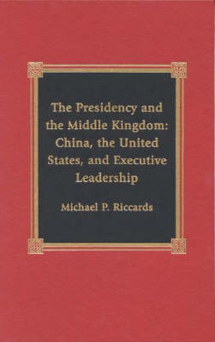 Cover image for The Presidency and the Middle Kingdom: China, the United States, and Executive Leadership