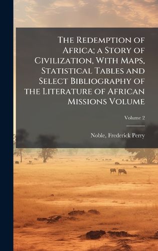 Cover image for The Redemption of Africa; a Story of Civilization, With Maps, Statistical Tables and Select Bibliography of the Literature of African Missions Volume