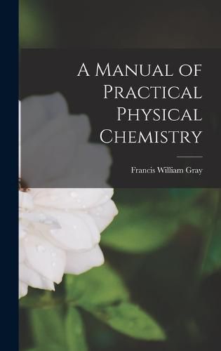 Cover image for A Manual of Practical Physical Chemistry