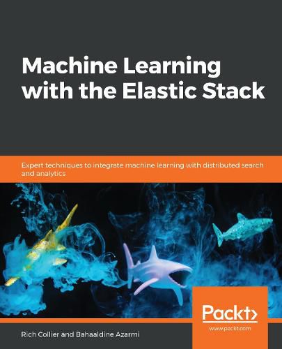 Cover image for Machine Learning with the Elastic Stack: Expert techniques to integrate machine learning with distributed search and analytics