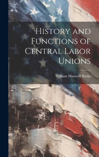 Cover image for History and Functions of Central Labor Unions