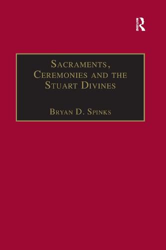 Cover image for Sacraments, Ceremonies and the Stuart Divines: Sacramental Theology and Liturgy in England and Scotland 1603-1662