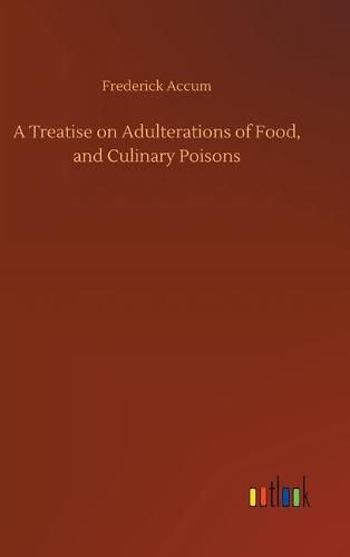 Cover image for A Treatise on Adulterations of Food, and Culinary Poisons