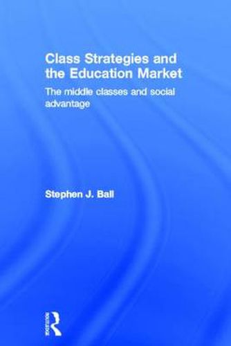 Cover image for Class Strategies and the Education Market: The Middle Classes and Social Advantage