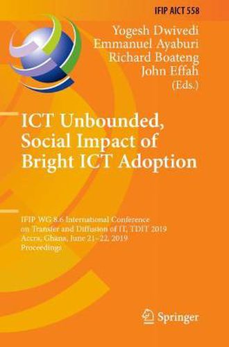 Cover image for ICT Unbounded, Social Impact of Bright ICT Adoption: IFIP WG 8.6 International Conference on Transfer and Diffusion of IT, TDIT 2019, Accra, Ghana, June 21-22, 2019, Proceedings