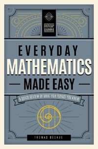 Cover image for Everyday Mathematics Made Easy: A Quick Review of What You Forgot You Knew
