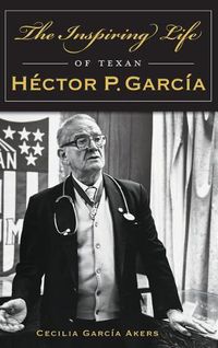 Cover image for The Inspiring Life of Texan Hector P. Garcia