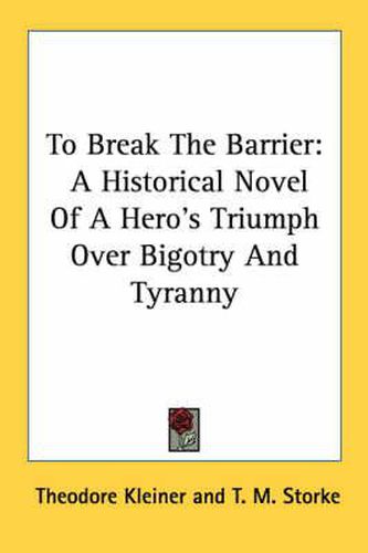 Cover image for To Break the Barrier: A Historical Novel of a Hero's Triumph Over Bigotry and Tyranny