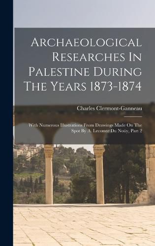 Cover image for Archaeological Researches In Palestine During The Years 1873-1874