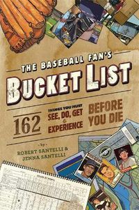 Cover image for The Baseball Fan's Bucket List: 162 Things You Must Do, See, Get, and Experience Before You Die