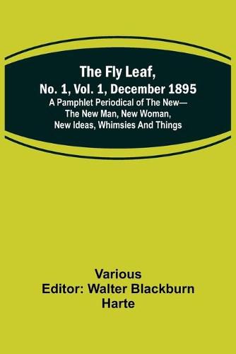 Cover image for The Fly Leaf, No. 1, Vol. 1, December 1895 A Pamphlet Periodical of the New-the New Man, New Woman, New Ideas, Whimsies and Things