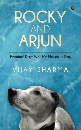 Cover image for Rocky and Arjun: Eventual Days With My Mountain Dog