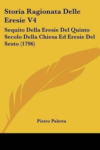 Cover image for Storia Ragionata Delle Eresie V4: Sequito Della Eresie del Quinto Secolo Della Chiesa Ed Eresie del Sesto (1796)