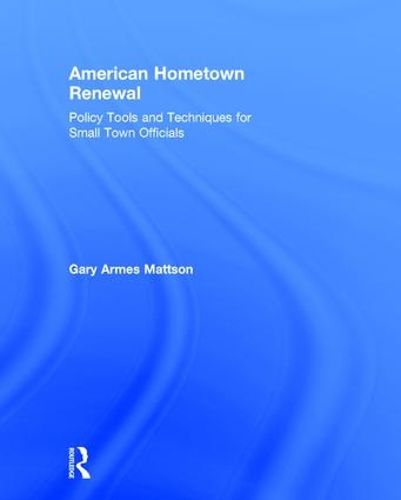 Cover image for American Hometown Renewal: Policy Tools and Techniques for Small Town Officials