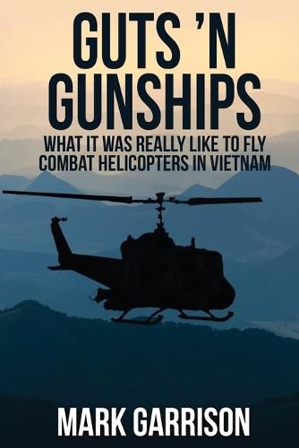 Cover image for Guts 'N Gunships: What it was Really Like to Fly Combat Helicopters in Vietnam