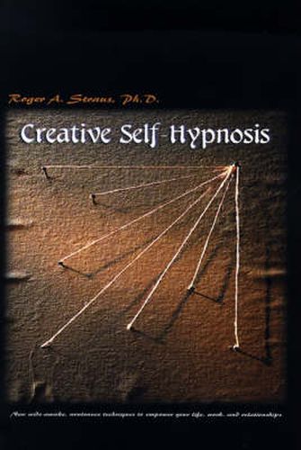 Cover image for Creative Self-Hypnosis: New, Wide-Awake, Nontrance Techniques to Empower Your Life, Work, and Relationships